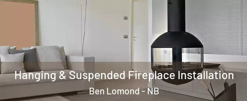 Hanging & Suspended Fireplace Installation Ben Lomond - NB