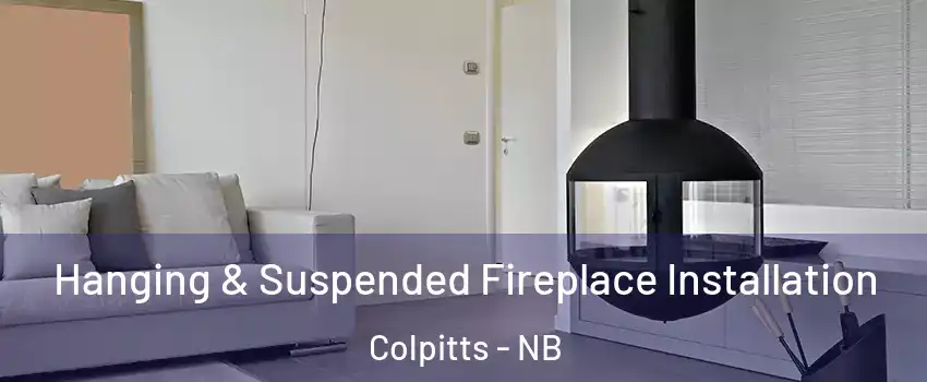 Hanging & Suspended Fireplace Installation Colpitts - NB