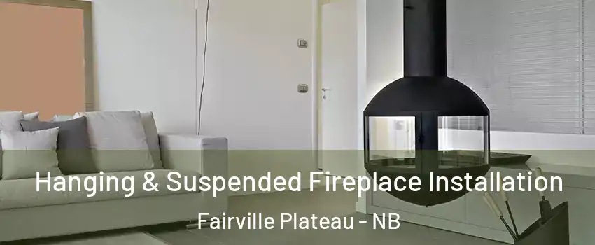 Hanging & Suspended Fireplace Installation Fairville Plateau - NB