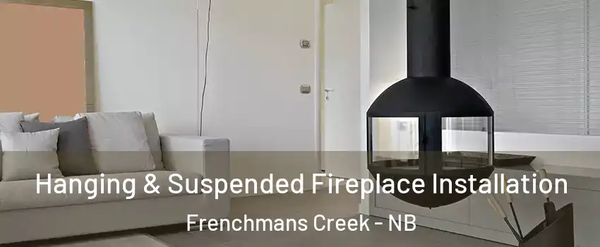 Hanging & Suspended Fireplace Installation Frenchmans Creek - NB