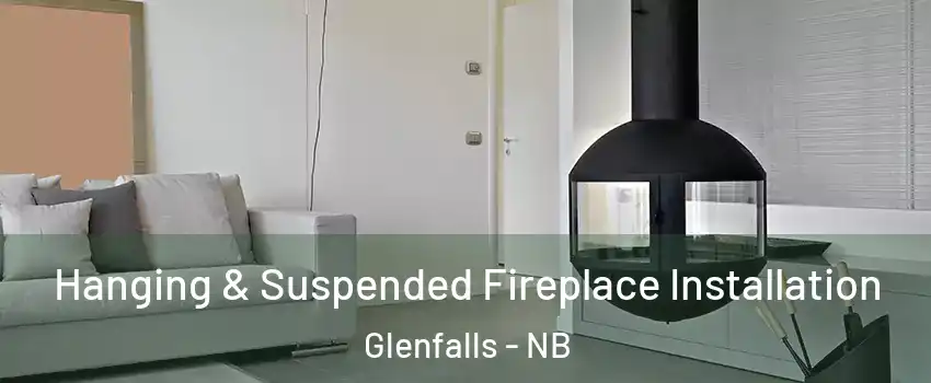 Hanging & Suspended Fireplace Installation Glenfalls - NB