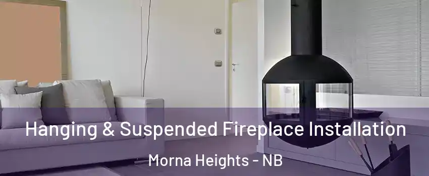 Hanging & Suspended Fireplace Installation Morna Heights - NB