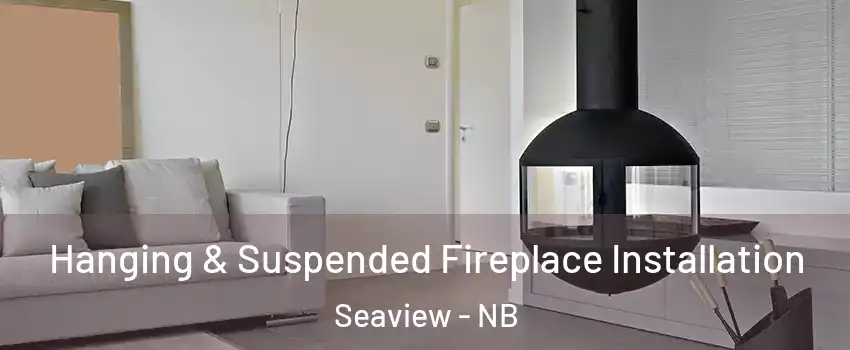 Hanging & Suspended Fireplace Installation Seaview - NB