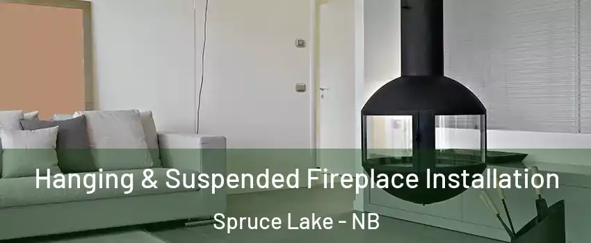 Hanging & Suspended Fireplace Installation Spruce Lake - NB