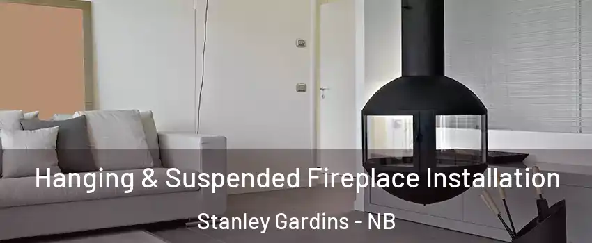Hanging & Suspended Fireplace Installation Stanley Gardins - NB