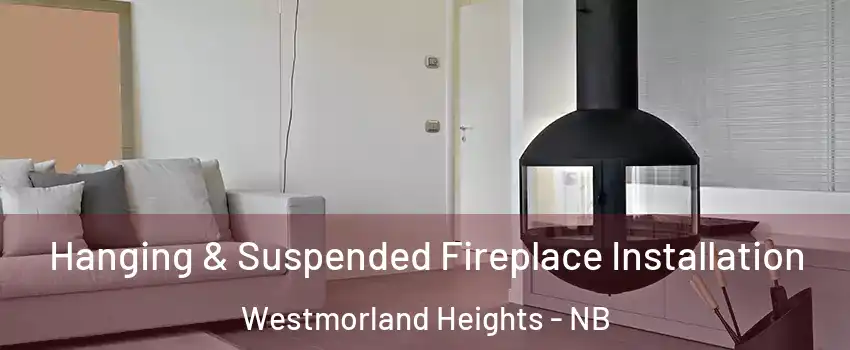Hanging & Suspended Fireplace Installation Westmorland Heights - NB