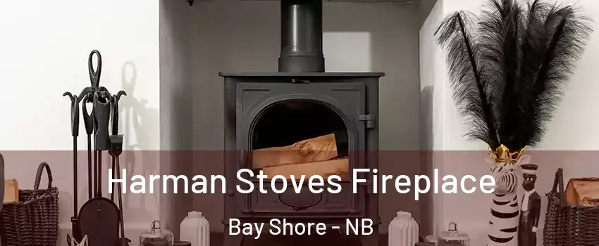  Harman Stoves Fireplace Bay Shore - NB