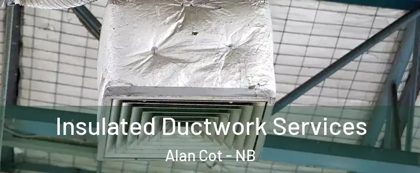  Insulated Ductwork Services Alan Cot - NB