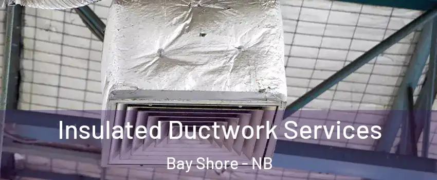  Insulated Ductwork Services Bay Shore - NB