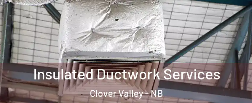  Insulated Ductwork Services Clover Valley - NB