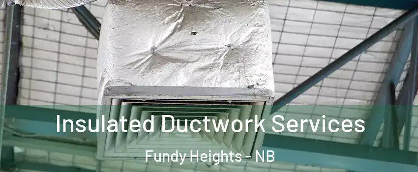  Insulated Ductwork Services Fundy Heights - NB