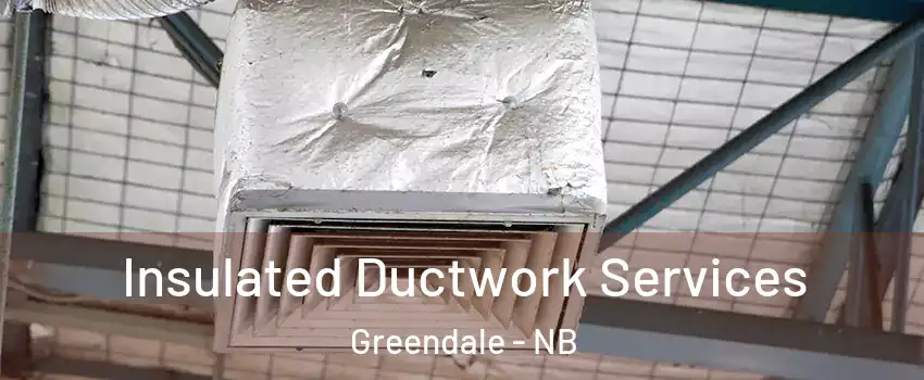  Insulated Ductwork Services Greendale - NB