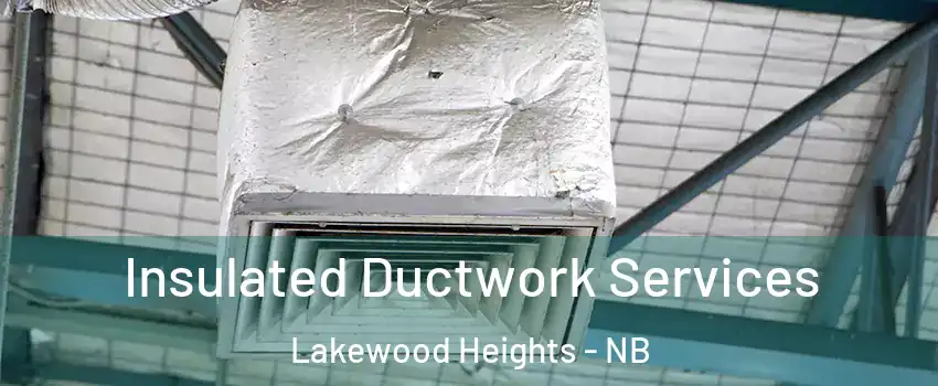  Insulated Ductwork Services Lakewood Heights - NB