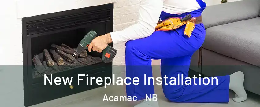 New Fireplace Installation Acamac - NB