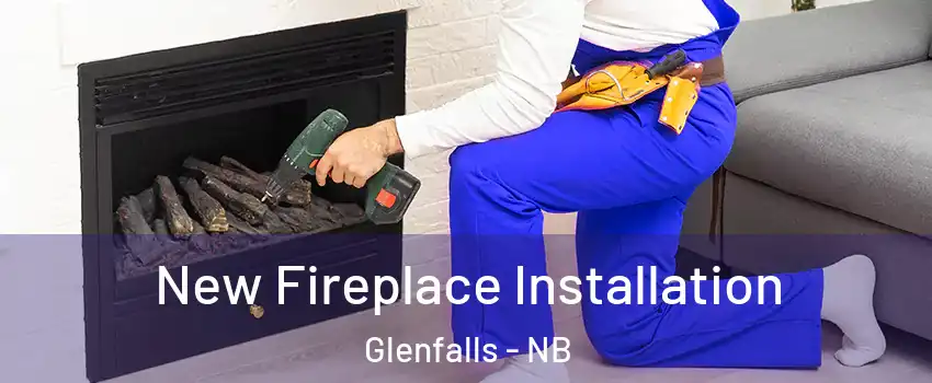 New Fireplace Installation Glenfalls - NB