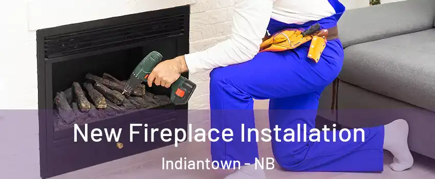 New Fireplace Installation Indiantown - NB