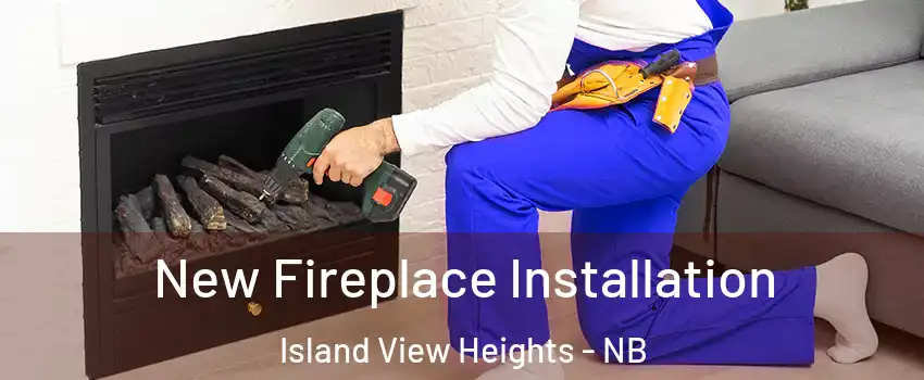 New Fireplace Installation Island View Heights - NB