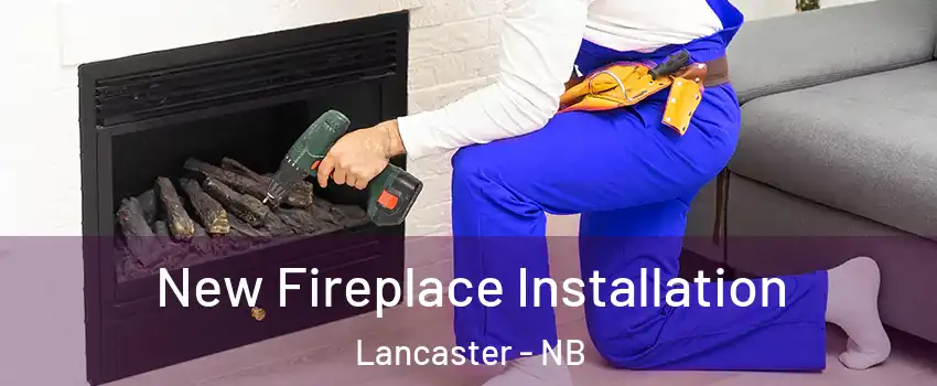 New Fireplace Installation Lancaster - NB
