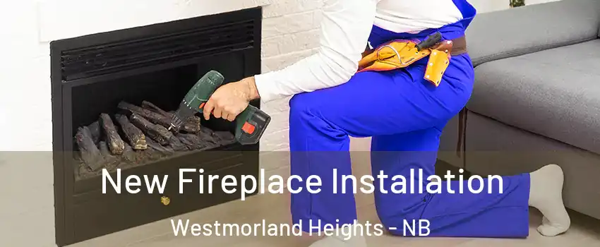 New Fireplace Installation Westmorland Heights - NB