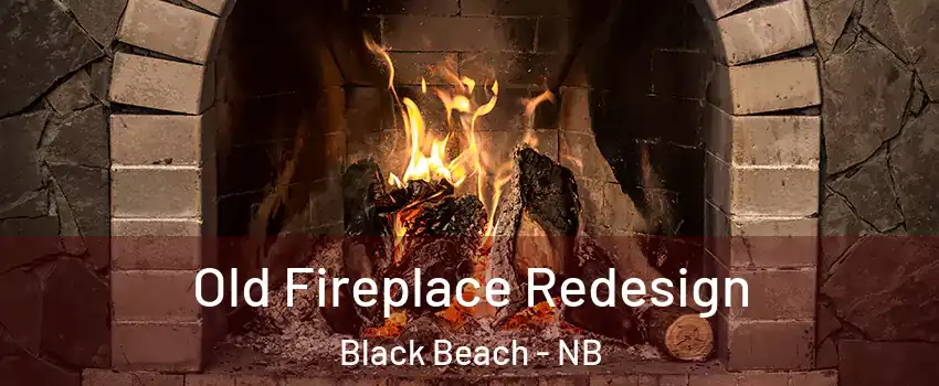  Old Fireplace Redesign Black Beach - NB