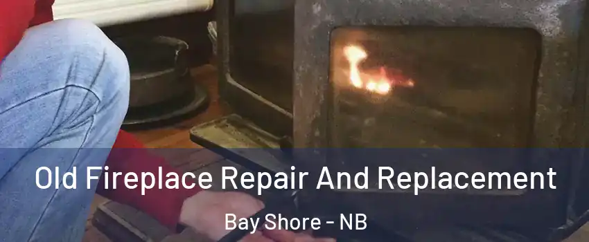  Old Fireplace Repair And Replacement Bay Shore - NB