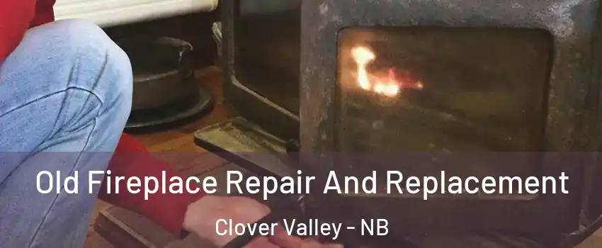  Old Fireplace Repair And Replacement Clover Valley - NB