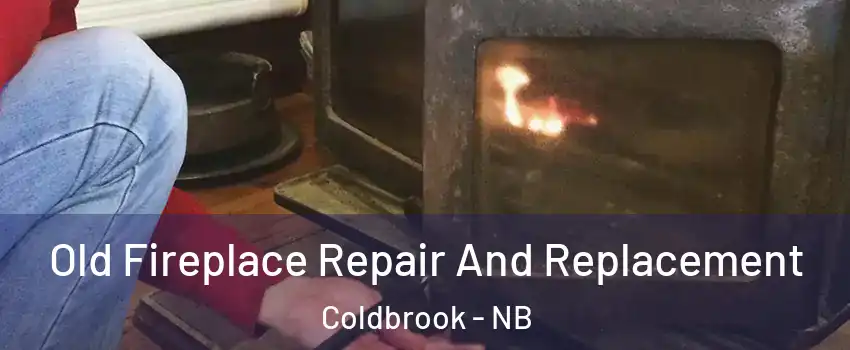  Old Fireplace Repair And Replacement Coldbrook - NB