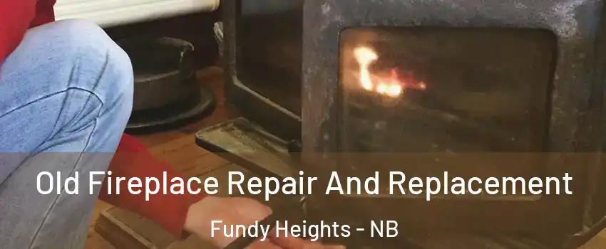  Old Fireplace Repair And Replacement Fundy Heights - NB