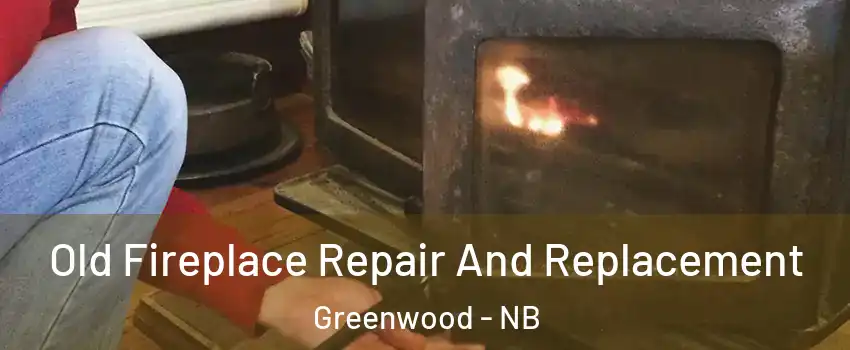 Old Fireplace Repair And Replacement Greenwood - NB