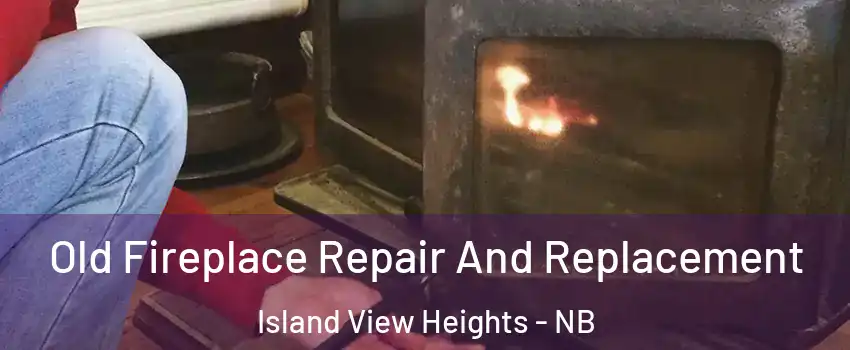  Old Fireplace Repair And Replacement Island View Heights - NB