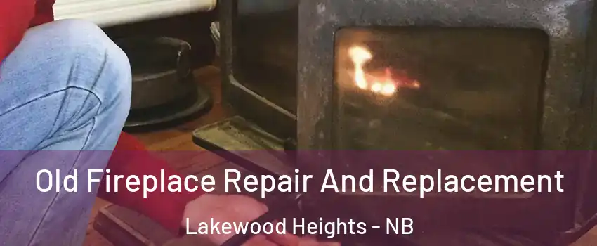  Old Fireplace Repair And Replacement Lakewood Heights - NB