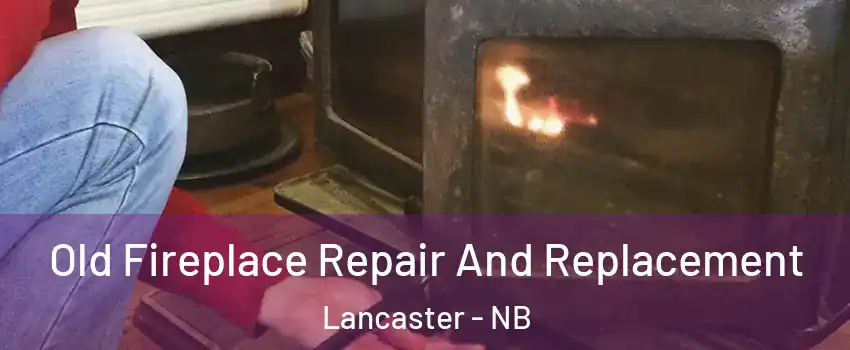  Old Fireplace Repair And Replacement Lancaster - NB