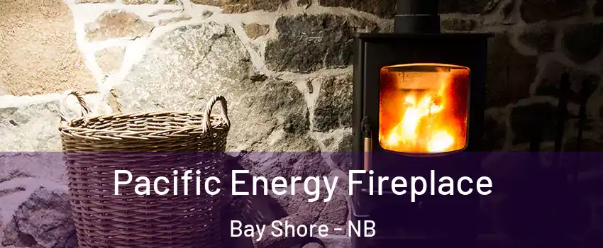  Pacific Energy Fireplace Bay Shore - NB