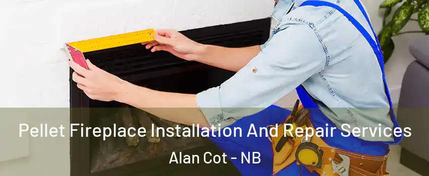  Pellet Fireplace Installation And Repair Services Alan Cot - NB