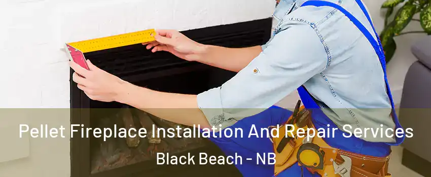  Pellet Fireplace Installation And Repair Services Black Beach - NB