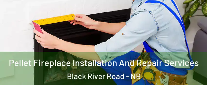 Pellet Fireplace Installation And Repair Services Black River Road - NB