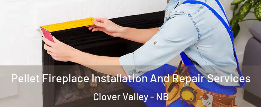  Pellet Fireplace Installation And Repair Services Clover Valley - NB