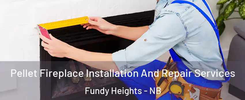  Pellet Fireplace Installation And Repair Services Fundy Heights - NB