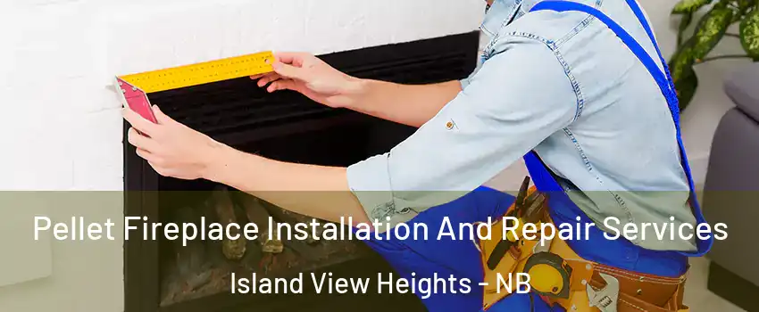  Pellet Fireplace Installation And Repair Services Island View Heights - NB