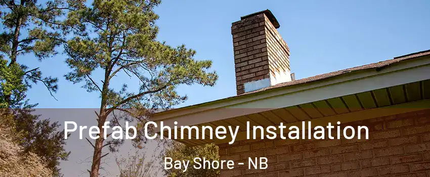  Prefab Chimney Installation Bay Shore - NB