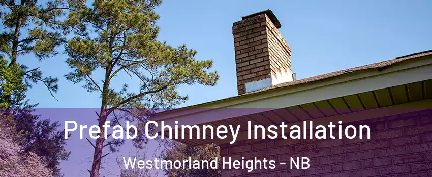  Prefab Chimney Installation Westmorland Heights - NB