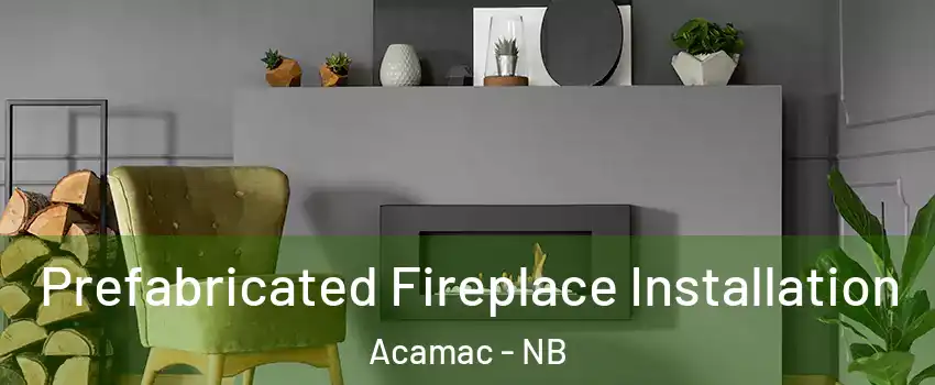  Prefabricated Fireplace Installation Acamac - NB