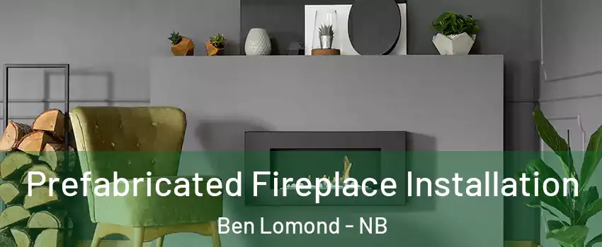  Prefabricated Fireplace Installation Ben Lomond - NB
