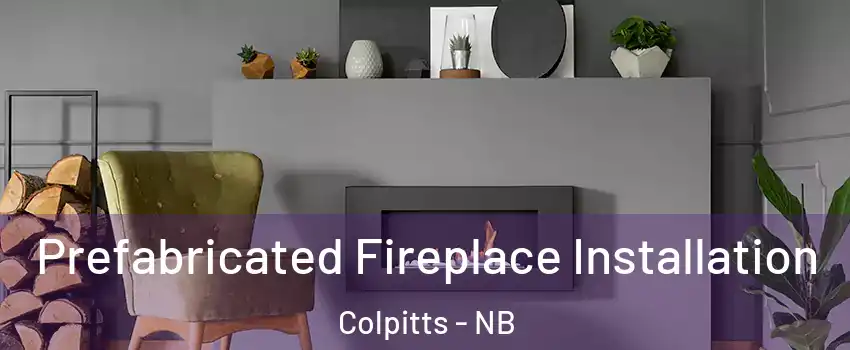  Prefabricated Fireplace Installation Colpitts - NB