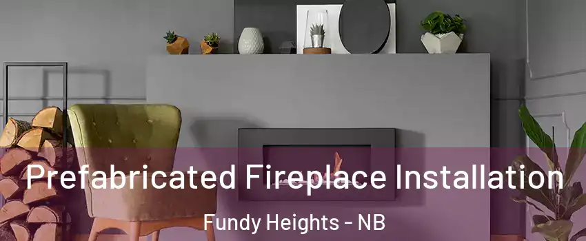  Prefabricated Fireplace Installation Fundy Heights - NB