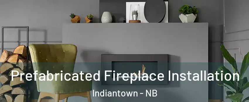  Prefabricated Fireplace Installation Indiantown - NB