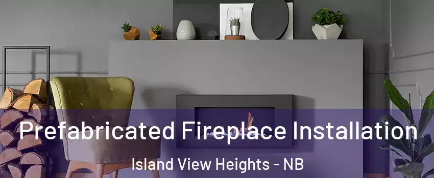  Prefabricated Fireplace Installation Island View Heights - NB