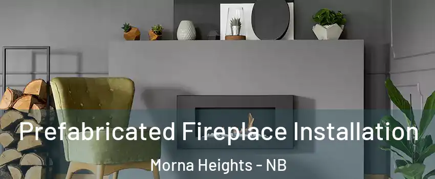 Prefabricated Fireplace Installation Morna Heights - NB