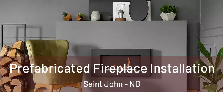  Prefabricated Fireplace Installation Saint John - NB