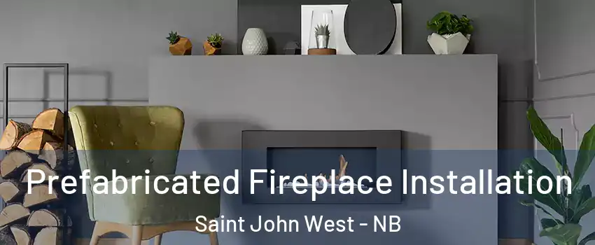  Prefabricated Fireplace Installation Saint John West - NB
